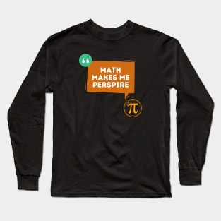 Math Makes Me Perspire - Funny Quotes Long Sleeve T-Shirt